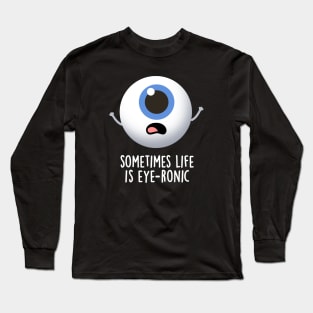 Sometimes Life Is Eye-ronic Cute Eye Pun Long Sleeve T-Shirt